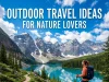 Outdoor Travel Ideas for Nature Lovers: Adventure Guide Outdoor Travel Ideas for Nature Lovers Adventure Guide